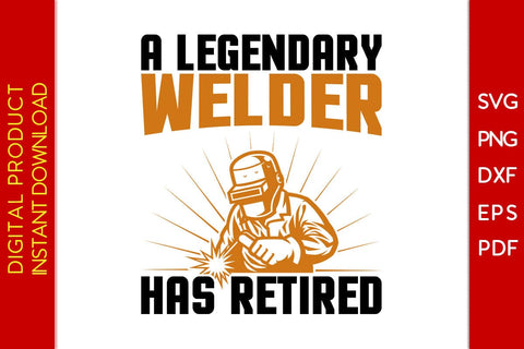 A Legendary Welder Has Retired SVG PNG PDF Cut File SVG Creativedesigntee 