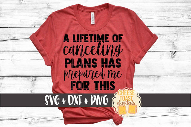 A Lifetime Of Canceling Plans Has Prepared Me For This - Quarantine SVG PNG DXF Cut Files SVG Cheese Toast Digitals 