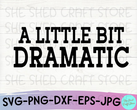 A Little Bit Dramatic Sarcastic SVG Cut File SVG She Shed Craft Store 