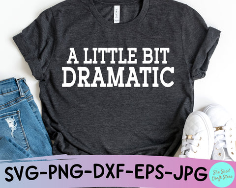 A Little Bit Dramatic Sarcastic SVG Cut File SVG She Shed Craft Store 