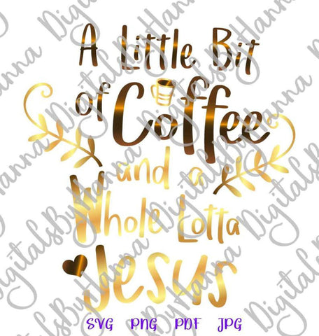 a Little Bit of Coffee and a Whole Lotta Jesus Funny Christian Print & Cut SVG Digitals by Hanna 