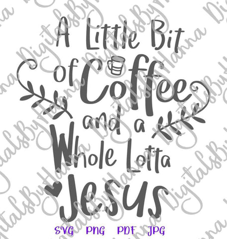 a Little Bit of Coffee and a Whole Lotta Jesus Funny Christian Print & Cut SVG Digitals by Hanna 