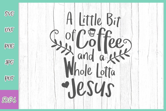 A Little Bit of Coffee and a Whole Lotta Jesus Funny Christian Saying Humorous Religious Quote SVG DXF PNG PDF JPG SVG Digitals by Hanna 