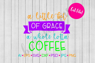A Little Grace A Lotta Coffee SVG SVG BNRDesignShop 