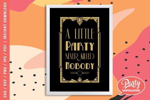 A LITTLE PARTY NEVER KILLED NOBODY | Great Gatsby SVG SVG Partypantaloons 