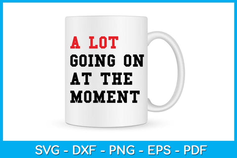A Lot Going On At The Moment SVG PNG PDF Cut File SVG Creativedesigntee 