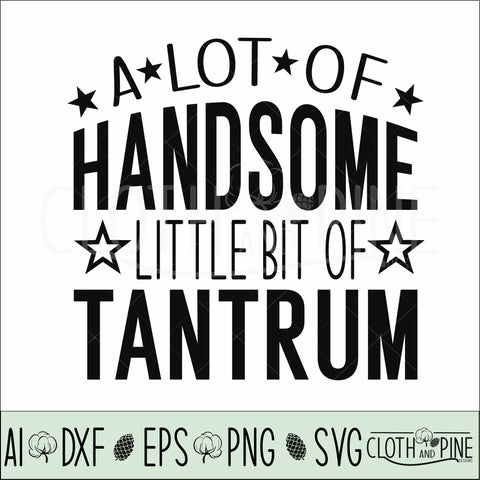 A Lot of Handsome. Little Bit of Tantrum SVG Cloth and Pine Designs 