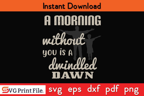 A Morning Without You Is A Fathers Day SVG PNG Cricut File SVG SVG Print File 