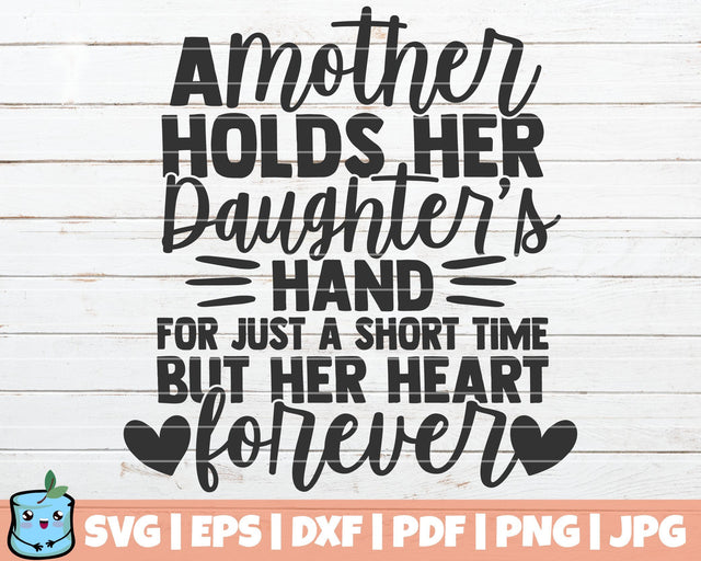 A Mother Holds Her Daughters Hand For Just A Short Time But Her Heart Forever SVG MintyMarshmallows 