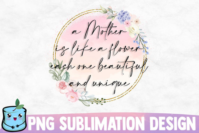A Mother Is Like A Flower Each One Beautiful And Unique Sublimation MintyMarshmallows 