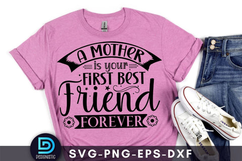 A mother is your first best friend forever, Mam SVG SVG DESIGNISTIC 