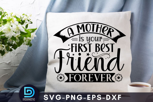 A mother is your first best friend forever, Mam SVG SVG DESIGNISTIC 