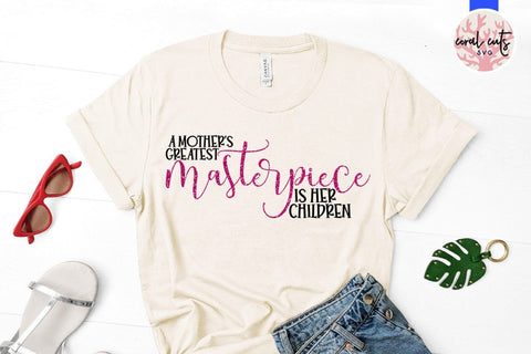 A mother's greatest masterpiece is her children – Mother SVG EPS DXF PNG Cutting Files SVG CoralCutsSVG 