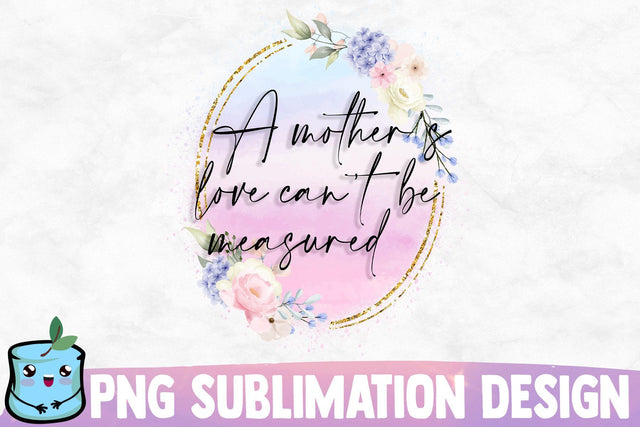 A Mother's Love Can't Be Measured Sublimation MintyMarshmallows 