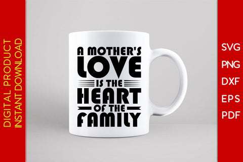 A Mothers Love Is The Heart Of The Family SVG PNG Cut File SVG Creativedesigntee 