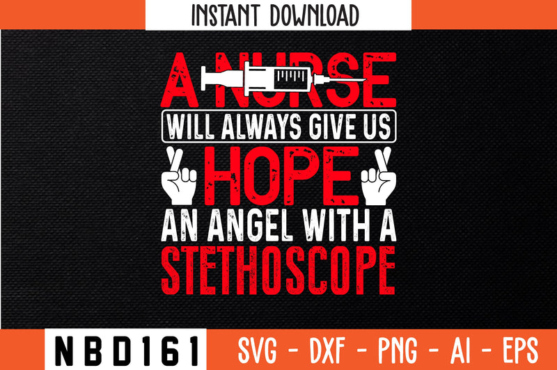 A NURSE WILL ALWAYS GIVE US HOPE AN ANGEL WITH A STETHOSCOPE Svg Design SVG Nbd161 