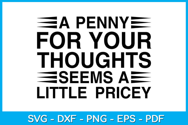 A Penny For Your Thoughts Seems A Little Pricey Funny Trending SVG PNG PDF Cut File SVG Creativedesigntee 