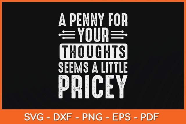 A Penny For Your Thoughts Seems A Little Pricey Svg Design SVG artprintfile 