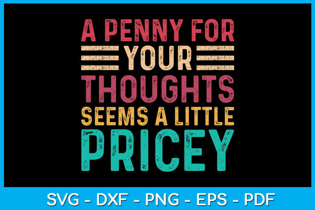 A Penny For Your Thoughts Seems A Little Pricey SVG PNG PDF Cut File SVG Creativedesigntee 