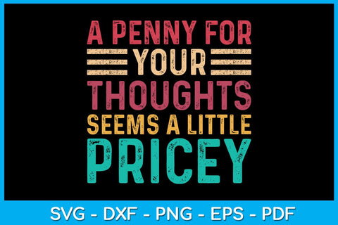 A Penny For Your Thoughts Seems A Little Pricey SVG PNG PDF Cut File SVG Creativedesigntee 