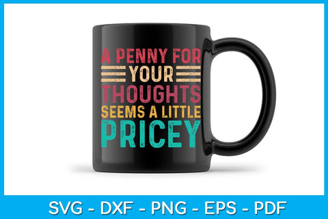 A Penny For Your Thoughts Seems A Little Pricey SVG PNG PDF Cut File SVG Creativedesigntee 