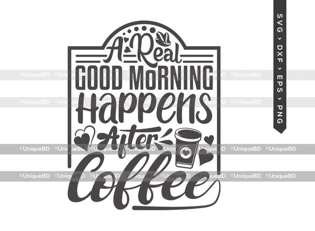 A Real Good Morning Happens After Coffee SVG Cut File | Best Coffee Ever Svg | Coffee Svg | Good Morning Svg | Coffee Quote Svg | T-shirt Design SVG ETC Craft 