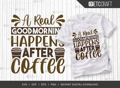 A Real Good Morning Happens After Coffee SVG Cut File, Caffeine Svg, Coffee Time Svg, Coffee Quotes, Coffee Cutting File, TG 01767 SVG ETC Craft 