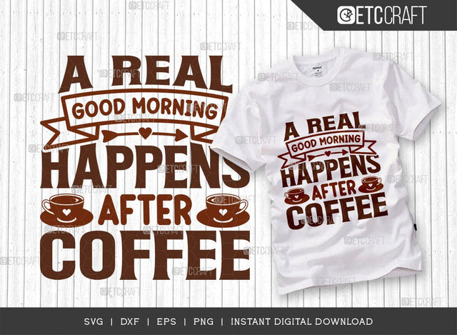 A Real Good Morning Happens After Coffee SVG Cut File, Coffee Svg, Coffee Party Svg, Coffee Life, Coffee Quotes, ETC T00577 SVG ETC Craft 