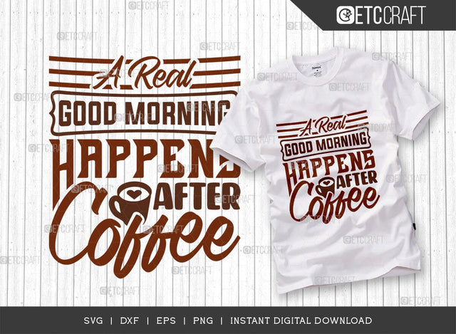 A Real Good Morning Happens After Coffee SVG Cut File, Coffee Svg, Coffee Party Svg, Coffee Life, Coffee Quotes, ETC T00577 SVG ETC Craft 