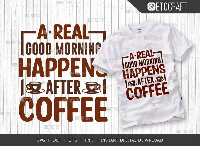 A Real Good Morning Happens After Coffee SVG Cut File, Coffee Svg, Coffee Party Svg, Coffee Life, Coffee Quotes, ETC T00577 SVG ETC Craft 