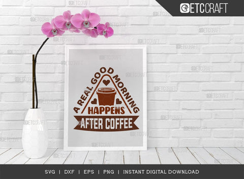 A Real Good Morning Happens After Coffee SVG Cut File, Coffee Svg, Coffee Party Svg, Coffee Life, Coffee Quotes, ETC T00577 SVG ETC Craft 