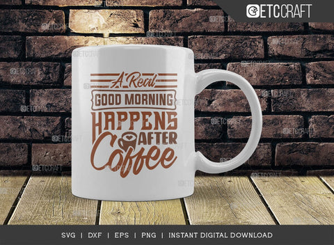 A Real Good Morning Happens After Coffee SVG Cut File, Coffee Svg, Coffee Party Svg, Coffee Life, Coffee Quotes, ETC T00577 SVG ETC Craft 