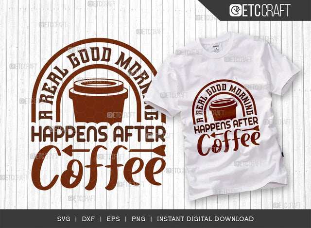 A Real Good Morning Happens After Coffee SVG Cut File, Coffee Svg, Coffee Party Svg, Coffee Life, Coffee Quotes, ETC T00577 SVG ETC Craft 