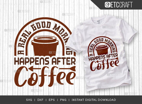 A Real Good Morning Happens After Coffee SVG Cut File, Coffee Svg, Coffee Party Svg, Coffee Life, Coffee Quotes, ETC T00577 SVG ETC Craft 