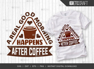 A Real Good Morning Happens After Coffee SVG Cut File, Coffee Svg, Coffee Party Svg, Coffee Life, Coffee Quotes, ETC T00577 SVG ETC Craft 