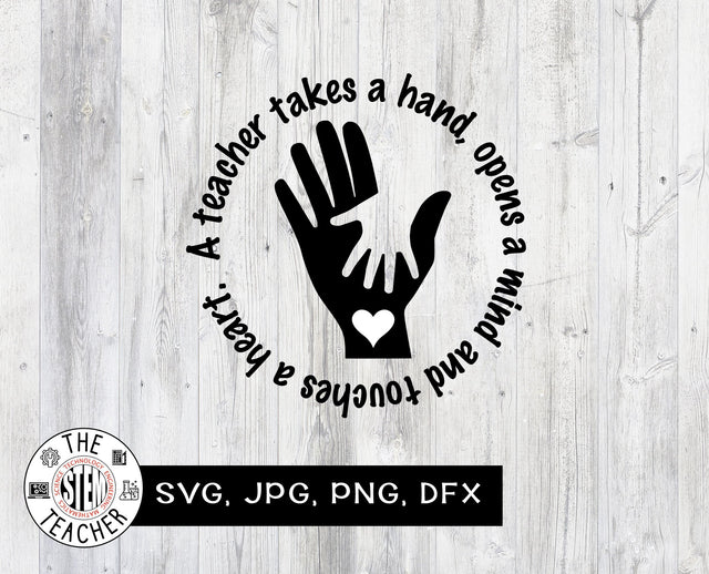 A teacher takes a hand opens a mind and touches a heart SVG SVG The STEM Teacher 