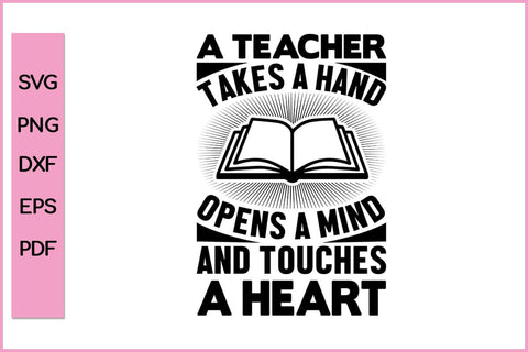 A Teacher Takes A Hand Opens A Mind And Touches A Heart Teacher SVG PNG Cut File SVG SVG Print File 