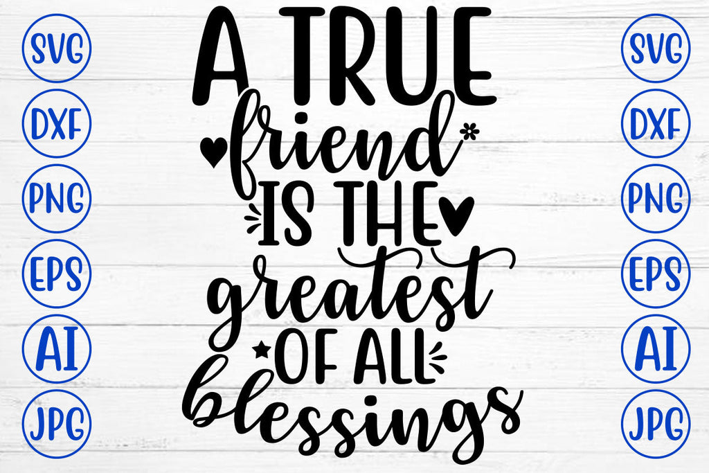 A TRUE FRIEND IS THE GREATEST OF ALL BLESSINGS SVG Cut File - So Fontsy