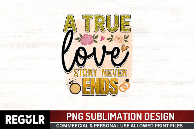 A true love story never ends Sublimation PNG, Wedding Sublimation Design Sublimation Regulrcrative 