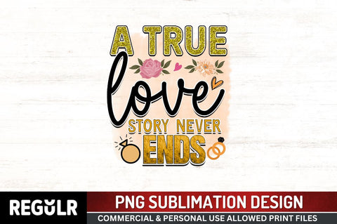 A true love story never ends Sublimation PNG, Wedding Sublimation Design Sublimation Regulrcrative 