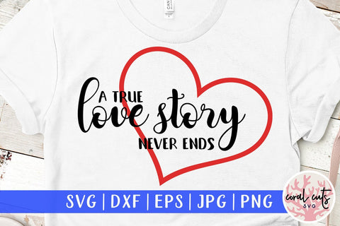 A True Love Story Never Ends – Wedding SVG EPS DXF PNG Cutting Files SVG CoralCutsSVG 
