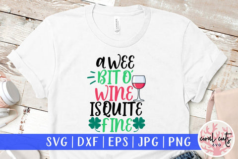 A wee bit o' wine is quite fine - St Patricks Day SVG EPS DXF PNG SVG CoralCutsSVG 