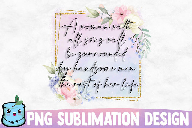 A Woman With All Sons Will Be Surrounded By Handsome Men The Rest Of Her Life Sublimation MintyMarshmallows 