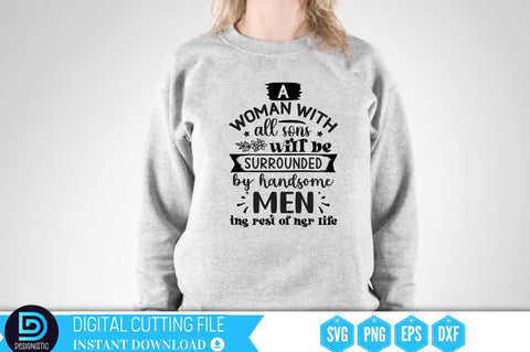 A woman with all sons will be surrounded by handsome men the rest of her life SVG SVG DESIGNISTIC 