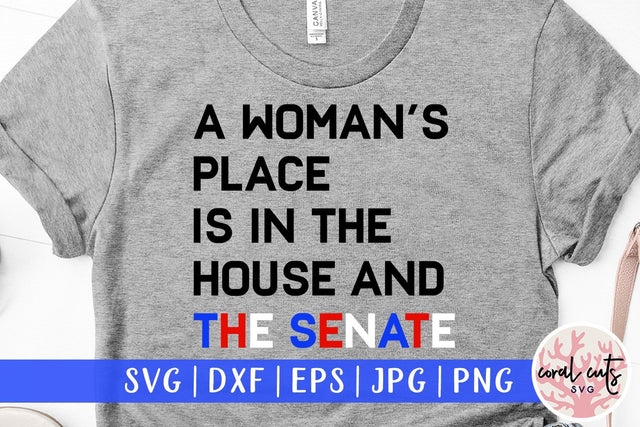 A womens place is in the house and the senate - Women Empowerment SVG EPS DXF PNG File (Copy) SVG CoralCutsSVG 