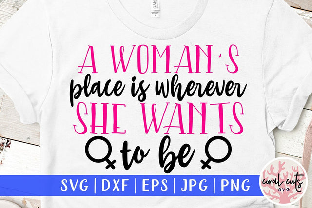 A women's place is wherever she wants to be - Women Empowerment SVG EPS DXF PNG File SVG CoralCutsSVG 