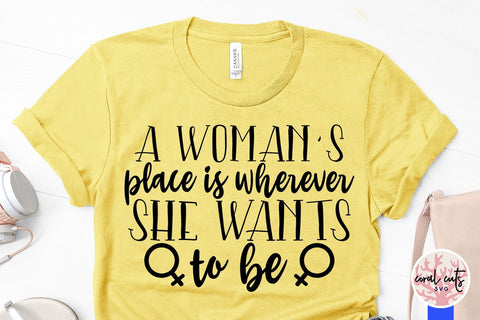 A women's place is wherever she wants to be - Women Empowerment SVG EPS DXF PNG File SVG CoralCutsSVG 