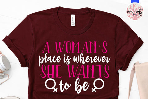 A women's place is wherever she wants to be - Women Empowerment SVG EPS DXF PNG File SVG CoralCutsSVG 