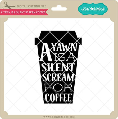 A Yawn is a Silent Scream Coffee SVG Lori Whitlock 