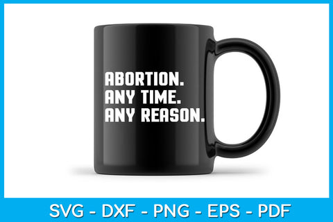 Abortion Any Time Any Reason SVG PNG PDF Cut File SVG Creativedesigntee 